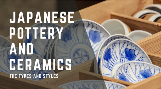 Exploring the Types and Styles of Japanese Pottery and Ceramics