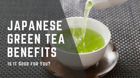 Japanese Green Tea Benefits: Is It Good for You?